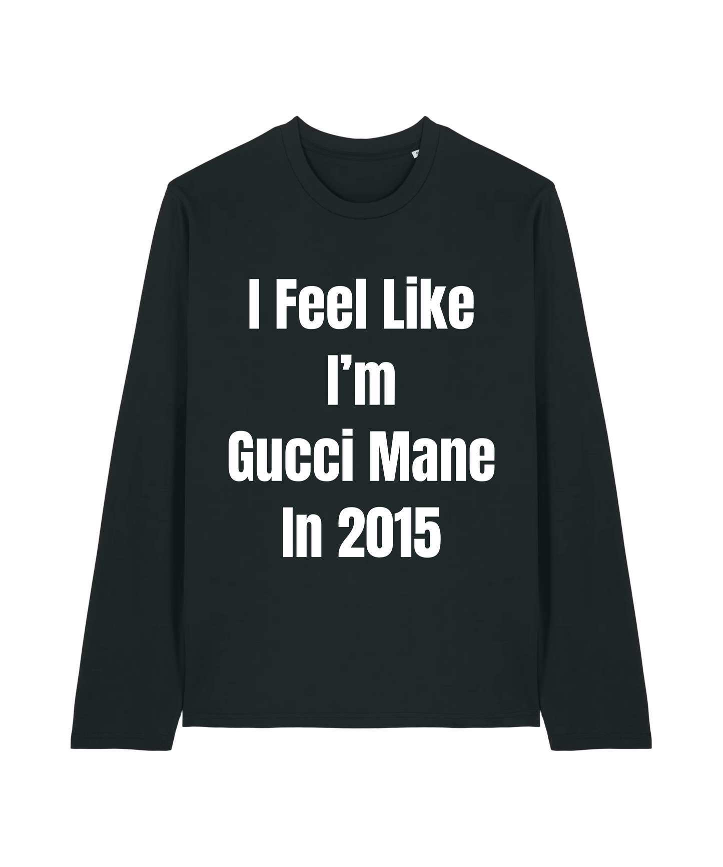 Feel Like Gucci Mane Longsleeve