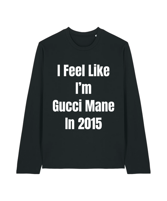 Feel Like Gucci Mane Longsleeve